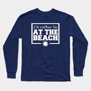 I'd Rather Be At The Beach Long Sleeve T-Shirt